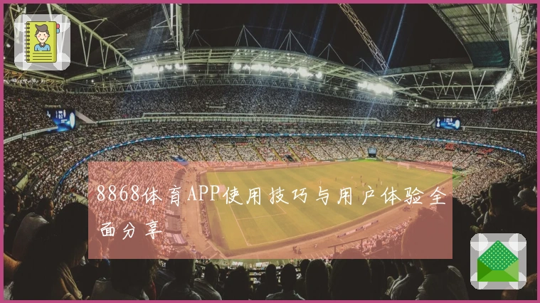 8868体育APP使用技巧与用户体验全面分享