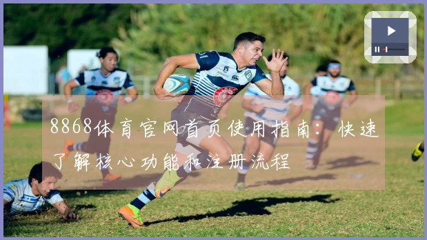 8868体育官网首页使用指南：快速了解核心功能和注册流程
