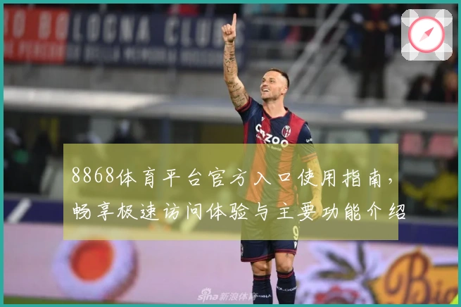 8868体育平台官方入口使用指南，畅享极速访问体验与主要功能介绍