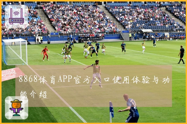 8868体育APP官方入口使用体验与功能介绍