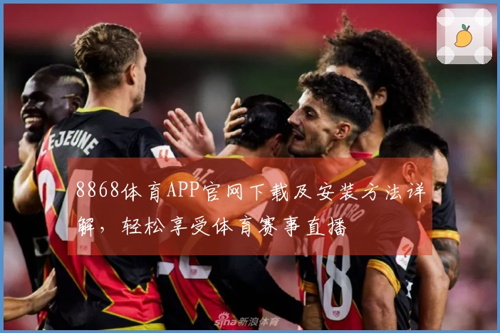 8868体育APP官网下载及安装方法详解，轻松享受体育赛事直播